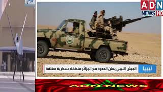 الجيش الليبي يغلق الحدود مع الجزائر ،ويعلنها منطقة عسكرية ؟!؟!