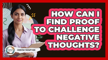 How Can I Find Proof To Challenge Negative Thoughts?