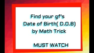 Math Tricks || Find your bf or gf's Date of Birth ( D.O.B ) by math trick(In this video I discuss about a special math trick by which you can find out your friends d.o.b and make them fool., 2017-01-26T08:39:42.000Z)