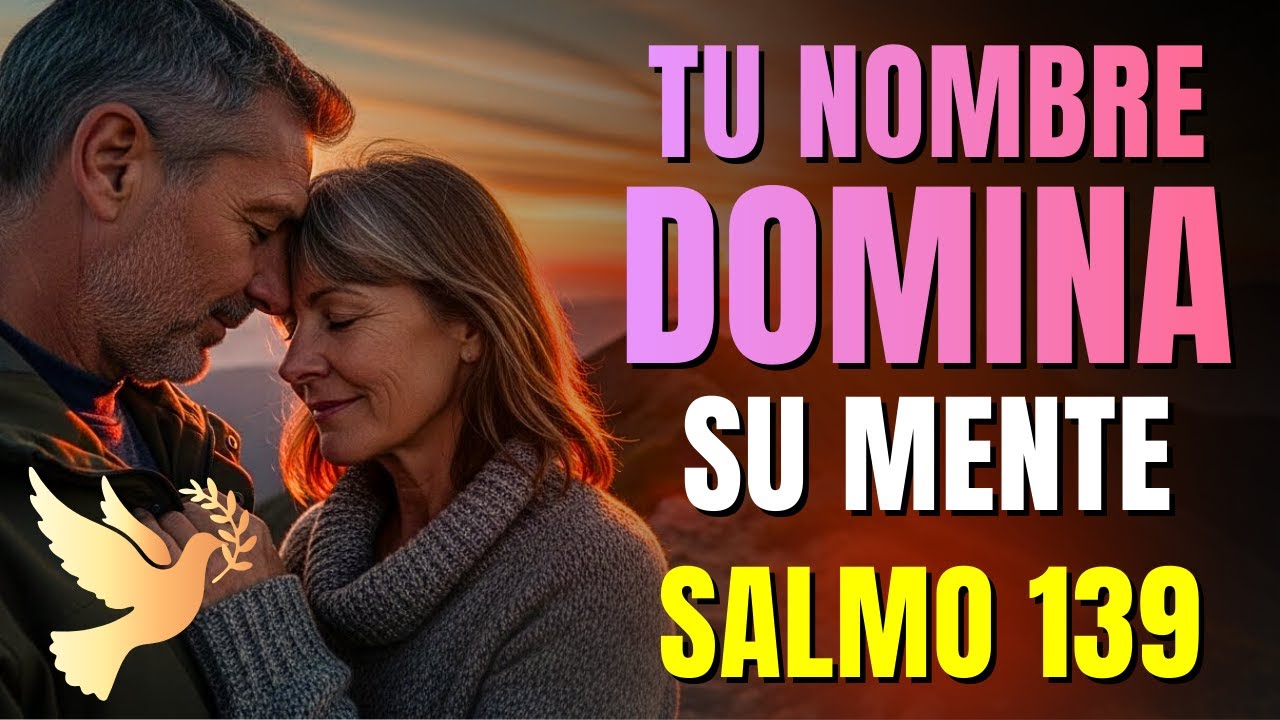MENSAJE DE DIOS: NO PUEDE DEJAR DE PENSARTE – TU NOMBRE DOMINA SU MENTE – SALMO 139
