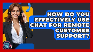 How Do You Effectively Use Chat For Remote Customer Support? - Customer Support Coach