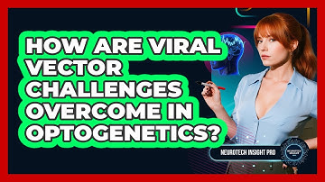 How Are Viral Vector Challenges Overcome In Optogenetics? - Neurotech Insight Pro