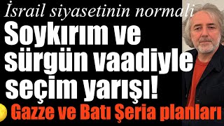 Soykırım ve sürgün vaadiyle seçim yarışı… İsrail siyasetinin normali… Gazze ve Batı Şeria planları