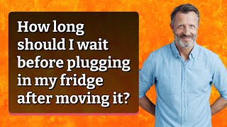 How long should I wait before plugging in my fridge after moving it?