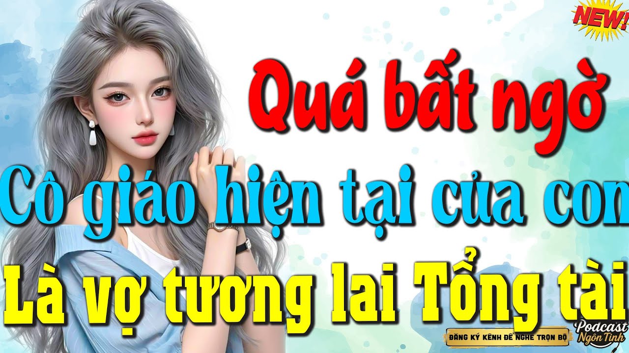 Tiểu Thuyết Hấp Dẫn - CHỦ TỊCH LẠNH LÙNG CƯNG CHIỀU HẾT MỰC CÔ GIÁO VIÊN XINH ĐẸP CỦA CON - FULL