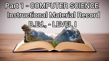 Part 1 - COMPUTER SCIENCE - Instructional Material Record | B.Ed., | LEVEL I