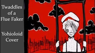 [Vocaloid/Cover] Twaddles of a Flue Faker - Yohioloid