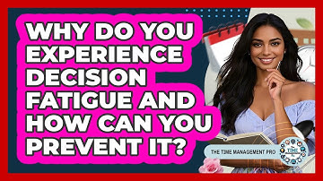 Why Do You Experience Decision Fatigue And How Can You Prevent It? - The Time Management Pro