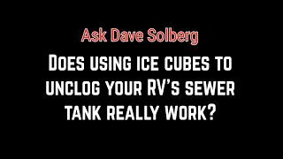 Does using ice cubes to unclog an RV sewer tank really work?