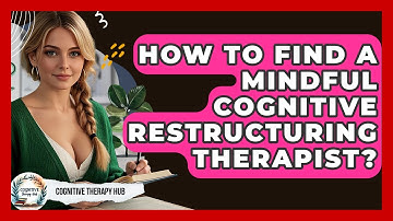 How To Find A Mindful Cognitive Restructuring Therapist? - Cognitive Therapy Hub