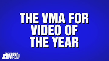 The VMA For Music Video Of The Year | Category | POP CULTURE JEOPARDY!
