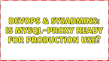 DevOps & SysAdmins: Is mysql-proxy ready for production use?