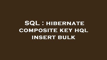 SQL : hibernate composite key hql insert bulk