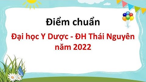 Điểm chuẩn Đại học Y - Dược Đại học Thái Nguyên năm 2022