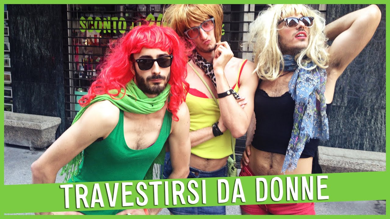 Uomini Trasformati In Donne Intervento Femmina TRAVESTIRSI DA DONNE TRA LA GENTE - #CANDID - MyPersonalPizza - YouTube