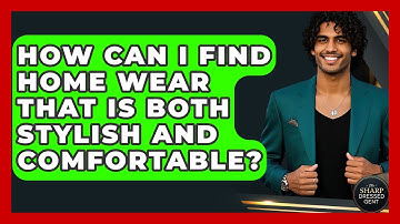 How Can I Find Home Wear That Is Both Stylish And Comfortable? - The Sharp Dressed Gent