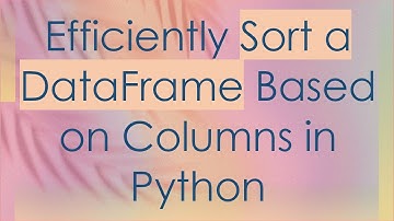 Efficiently Sort a DataFrame Based on Columns in Python