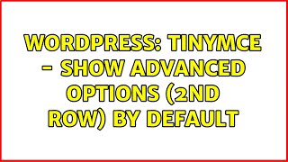 Details Wordpress: TinyMCE - Show Advanced Options (2nd Row) By Default Update