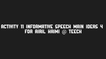 Activity 11 - Informative Speech Main Ideas 4 for Airil Haimi @ Teech