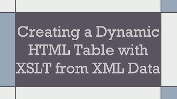 Creating a Dynamic HTML Table with XSLT from XML Data