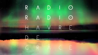 Radio Radio | Havre de Grâce | Tout passe (sous le firmament)