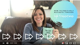 How to Positively Navigate Through Life Transitions (Including Loss!)