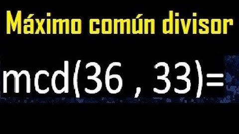 mcd 36 y 33 , maximo comun divisor , como se halla , ejemplos