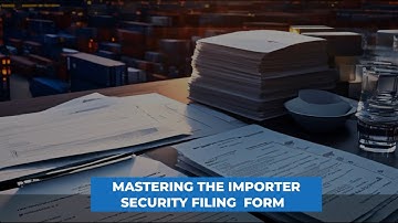 Mastering the Importer Security Filing  Form