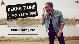 Parichay || Dekha Tujhe (Since I Seen You) feat. RIZ [HQ Audio] || Hit Hindi Romantic Song
