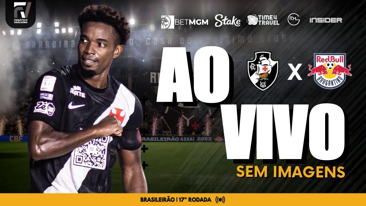 TRANSMISSÃO AO VIVO | Vasco x Red Bull Bragantino - 17ª rodada do Campeonato Brasileiro