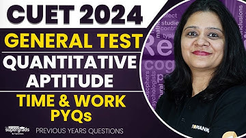 CUET 2024 General Test Preparation | Time & Work Previous Year Ques | Quantitative Apt- Shruti Ma