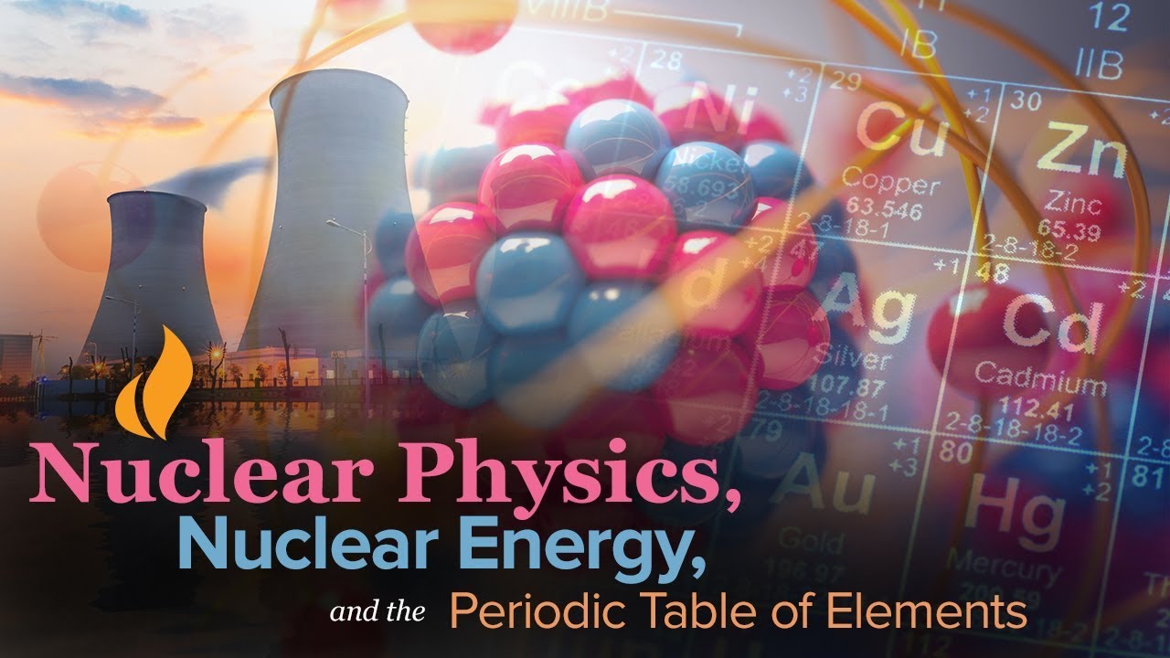 Learn about Nuclear Physics, Nuclear Energy, and the Periodic Table of Elements - YouTube