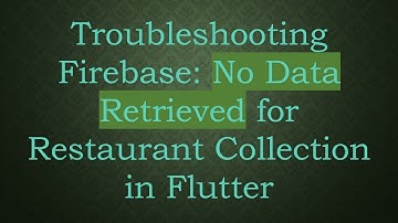 Troubleshooting Firebase: No Data Retrieved for Restaurant Collection in Flutter