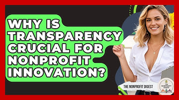 Why Is Transparency Crucial For Nonprofit Innovation? - The Nonprofit Digest