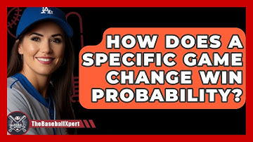 How Does A Specific Game Change Win Probability? - The Baseball Xpert
