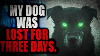 10 “My dog was lost for three days  What came back wasn't my dog” | Creepypasta Storytime