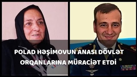 DİQQƏT! Görün Polad Həşimovun anası dövlətdən nə istədi - ƏTRAFLI