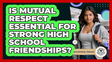 Is Mutual Respect Essential For Strong High School Friendships? - High School Toolkit