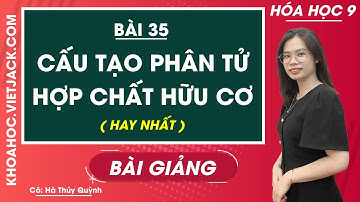 Cấu tạo phân tử hợp chất hữu cơ - Bài 35 - Hóa học 9 - Cô Hà Thúy Quỳnh (HAY NHẤT)