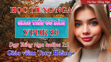Bài 39: Học Tiếng Nga giao tiếp đời sống hàng ngày (NM) | Thầy Hoàng dạy Tiếng Nga online 1:1