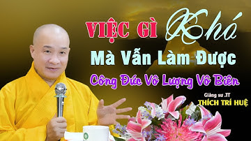 Khó Mà Vẫn Làm Được Công Đức Vô Lượng Vô Biên - Cực hay. Thầy Thích Trí Huệ