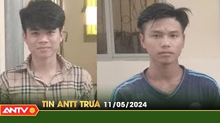 Tin tức an ninh trật tự nóng, thời sự Việt Nam mới nhất 24h trưa ngày 11\/5 | ANTV