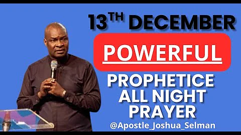 [13TH DECEMBER] POWERFUL AND PROPHETIC ALL NIGHT PRAYER || APOSTLE JOSHUA SELMAN LIVE
