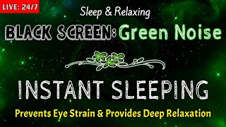 GREEN NOISE Sounds for Instant Sleep | BLACK SCREEN Prevents Eye Strain & Provides Deep Relaxation