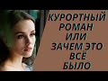 Курортный роман или зачем это всё было | История о страстной любви