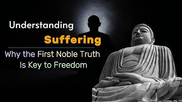 Understanding Suffering: Why the First Noble Truth Is Key to Freedom