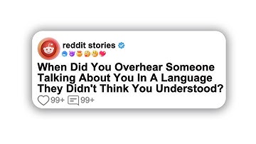 (Full story) When Did You Overhear Someone Talking About You In A Language They Didn