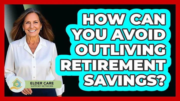 How Can You Avoid Outliving Retirement Savings? - Elder Care Support Network