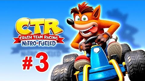 Crash Team Racing Nitro Fueled Gameplay Walkthrough Part 3 [No Commentary]