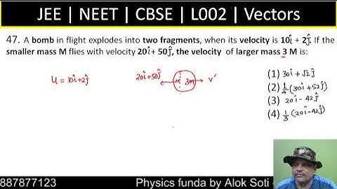 A bomb in flight explodes into two fragments, when its velocity is 10i + 2j. If the smaller mass M